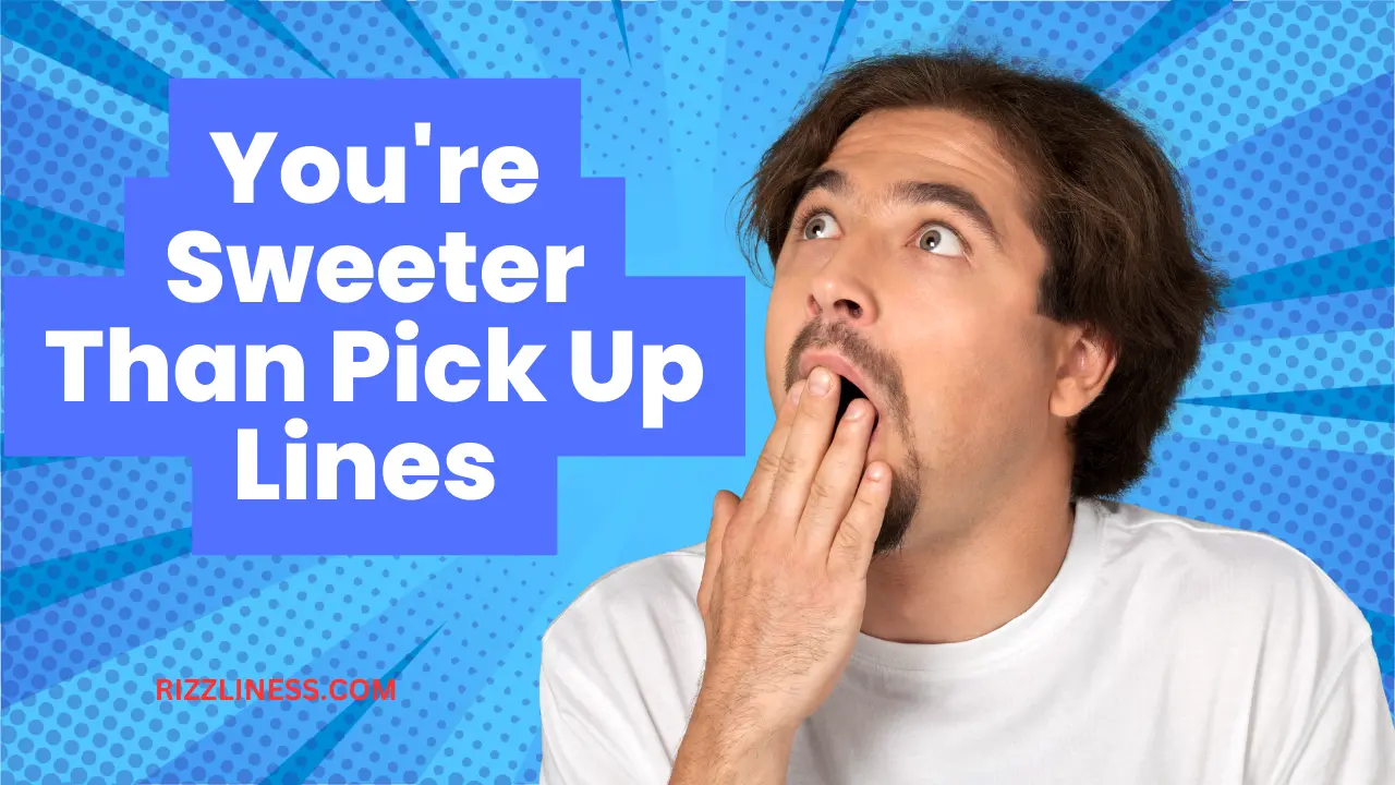 You’re Sweeter Than Pick Up Lines For Everyone